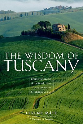 The Wisdom of Tuscany: Simplicity, Security & the Good Life (Hardcover)