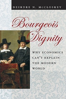 Bourgeois Dignity: Why Economics Can't Explain the Modern World