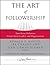 The Art of Followership: How Great Followers Create Great Leaders and Organizations