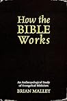 How the Bible Works by Brian Malley How the Bible Works by Brian Malley