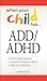When Your Child Has . . . ADD/ADHD: *Get the Right Diagnosis *Understand Treatment Options *Help Your Child Focus