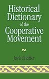 Historical Dictionary of the Cooperative Movement by Jack Shaffer Historical Dictionary of the Cooperative Movement by Jack Shaffer