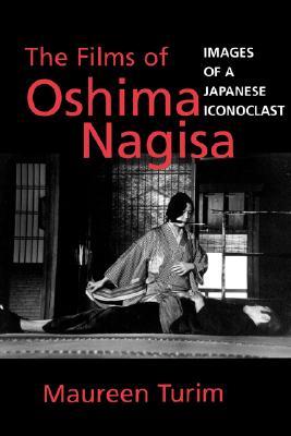 The Films of Oshima Nagisa: Images of a Japanese Iconoclast (Paperback)
