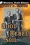 Good Rebel Soil by Troy D. Smith