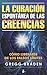 La Curacion Espontanea De Las Creencias by Gregg Braden