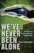 We've Never Been Alone by Paul Von Ward