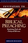 Invitation to Biblical Preaching: Proclaiming Truth with Clarity and Relevance (Invitation to Theological Studies Series, 2)