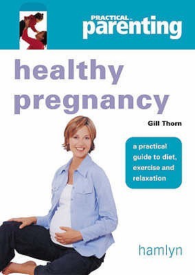 Healthy Pregnancy: A Practical Guide To Diet, Exercise And Relaxation (Paperback)