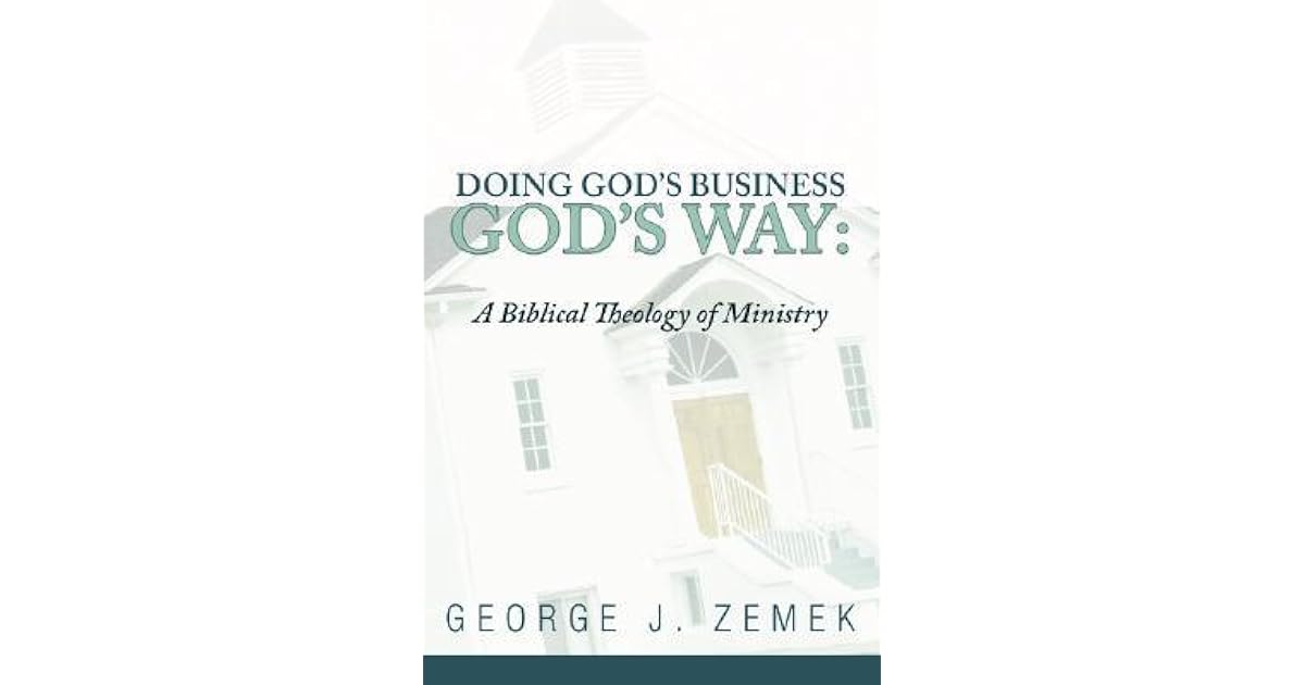 Doing God's Business God's Way A Biblical Theology of Ministry by