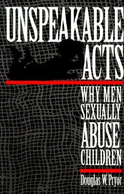 Unspeakable Acts: Why Men Sexually Abuse Children (Paperback)
