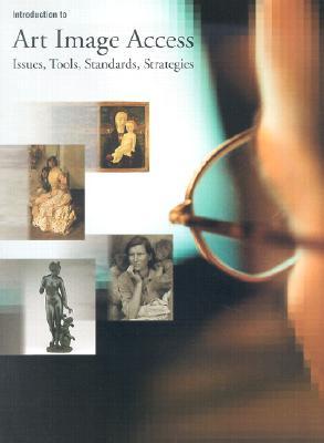 Introduction to Art Image Access: Issues, Tools, Standards, and Strategies (Paperback)
