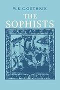 A History of Greek Philosophy, Volume 3: The Fifth Century Enlightenment, Part 1: The Sophists