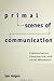 Primal Scenes of Communicat...