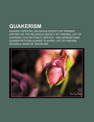 Quakerism: Quaker Tapestry, Religious Society of Friends, History of the Religious Society of Friends, List of Quakers, Civilian Public Service (Paperback)