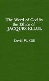 Word of God in the Ethics of Jacques Ellul (Atla Monograph Series) (ATLA Bibliography Series) (Volume 20)