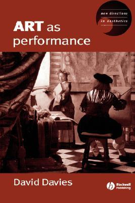 Art as Performance (New Directions in Aesthetics)