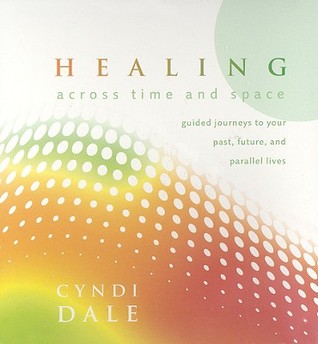 Healing Across Time and Space: Guided Journeys to Your Past, Future, and Parallel Lives (Audio CD)