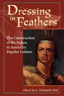 Cover of Dressing in Feathers: The Construction of the Indian in American Popular Culture