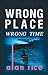 Wrong Place, Wrong Time by Alan Rice