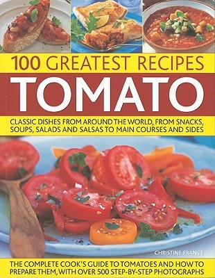 100 Greatest Recipes: Tomato: Classic Dishes from Around the World, from Soups, Salads and Salsas to Main Courses and Sides. (Paperback)