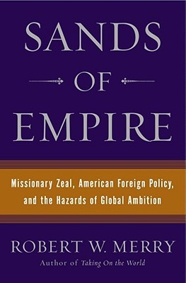 Sands of Empire: Missionary Zeal, American Foreign Policy, and the Hazards of Global Ambition (Hardcover)