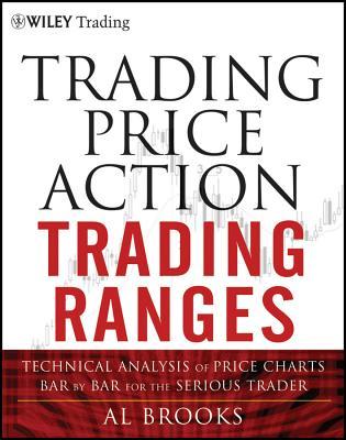 Trading Price Action Trading Ranges: Technical Analysis of Price Charts Bar by Bar for the Serious Trader (Hardcover)