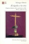 El águila y la cruz. Orígenes religiosos de la conciencia criolla. México, siglos XVI-XVII (Spanish Edition) El águila y la cruz. Orígenes religiosos de la conciencia criolla. México, siglos XVI-XVII (Spanish Edition)