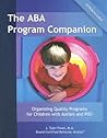 The ABA Program Companion: Organizing Quality Programs for Children With Autism and PDD The ABA Program Companion: Organizing Quality Programs for Children With Autism and PDD