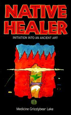 Native Healer: Initiation into an Ancient Art (Paperback)
