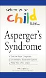 When Your Child Has . . . Asperger's Syndrome: *Get the Right Diagnosis *Understand Treatment Options *Help Your Child Cope