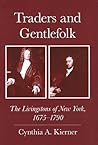 Traders and Gentlefolk: The Livingstons of New York, 1675-1790 Traders and Gentlefolk: The Livingstons of New York, 1675-1790