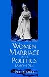 Women, Marriage, and Politics, 1860-1914 Women, Marriage, and Politics, 1860-1914