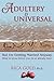 Adultery is Universal: But I'm Getting Married Anyway: What to Know Before You Do or Already Have