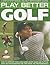 Play Better Golf: A Step-By-Step Manual and Self-Improvement Course