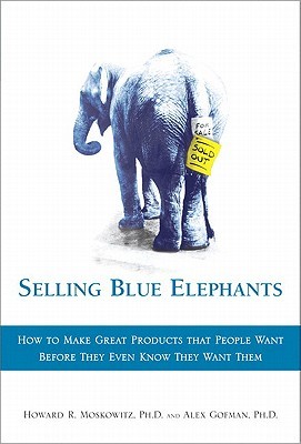 Selling Blue Elephants: How to make great products that people want BEFORE they even know they want them . (Hardcover)