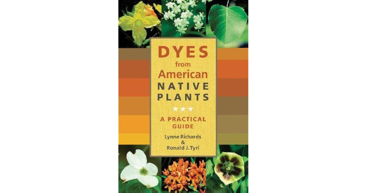 Dyes from American Native Plants A Practical Guide by Lynne Richards