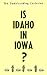 Is Idaho in Iowa?: The Dumb...