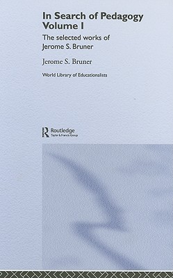 In Search of Pedagogy Volume I: The Selected Works of Jerome Bruner, 1957-1978 (World Library of Educationalists)