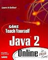 Sams Teach Yourself Java 2 Online in Web Time (The Teach Yourself Series) Sams Teach Yourself Java 2 Online in Web Time (The Teach Yourself Series)