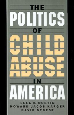 The Politics of Child Abuse in America (Child Welfare: A Series in Child Welfare Practice, Policy, and Research)