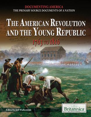 American Revolution and the Young Republic: 1763 to 1816 (Documenting America: The Primary Source Documents of a Nation)