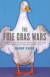 The Foie Gras Wars by Mark Caro