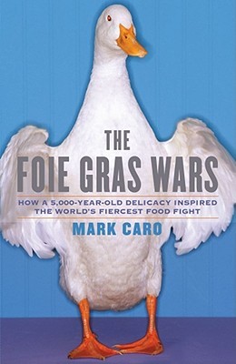 The Foie Gras Wars: How a 5,000-Year-Old Delicacy Inspired the World's Fiercest Food Fight (Hardcover)