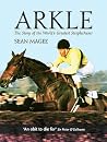 Arkle: The Story of the World's Greatest Steeplechaser Arkle: The Story of the World's Greatest Steeplechaser