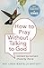 How To Pray Without Talking to God by Linda Martella-Whitsett