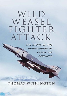 Wild Weasel Fighter Attack: The Story of the Suppression of Enemy Air Defences (Hardcover)