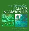 The Spirituality of Mazes and Labyrinths The Spirituality of Mazes and Labyrinths