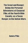 The Scout and Ranger; Being the Personal Adventures of Corporal Pike, of the Fourth Ohio Cavalry. as a Texan Ranger, in the Indian Wars, The Scout and Ranger; Being the Personal Adventures of Corporal Pike, of the Fourth Ohio Cavalry. as a Texan Ranger, in the Indian Wars,