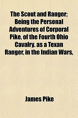 The Scout and Ranger; Being the Personal Adventures of Corporal Pike, of the Fourth Ohio Cavalry. as a Texan Ranger, in the Indian Wars,