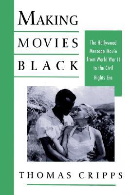 Making Movies Black: The Hollywood Message Movie from World War II to the Civil Rights Era (Paperback)